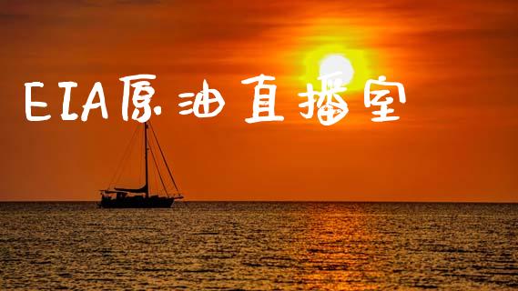 EIA原油直播室_https://www.hbaoqiang.com_期货开户_第1张