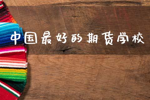 中国最好的期货学校_https://www.hbaoqiang.com_内盘期货_第1张