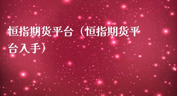 恒指期货平台（恒指期货平台入手）_https://www.hbaoqiang.com_国际期货_第1张