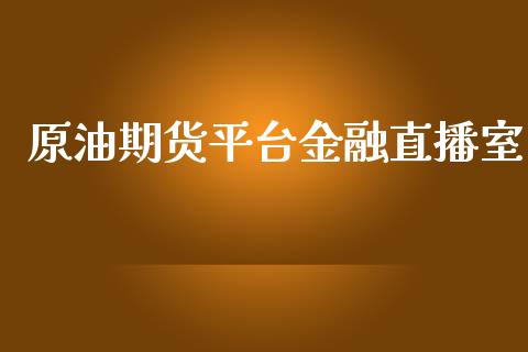 原油期货平台金融直播室_https://www.hbaoqiang.com_内盘期货_第1张