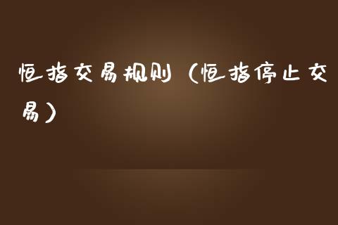 恒指交易规则（恒指停止交易）_https://www.hbaoqiang.com_实战心得_第1张
