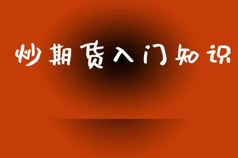 炒期货入门知识_https://www.hbaoqiang.com_期货开户_第1张