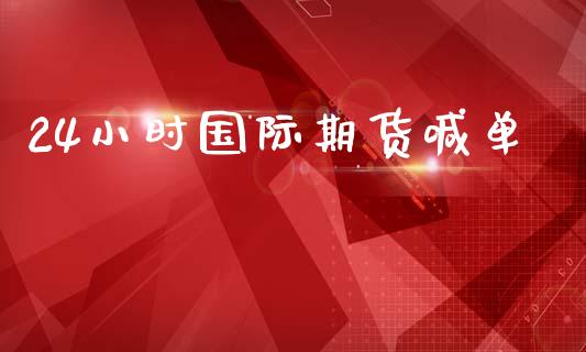 24小时国际期货喊单_https://www.hbaoqiang.com_期货开户_第1张