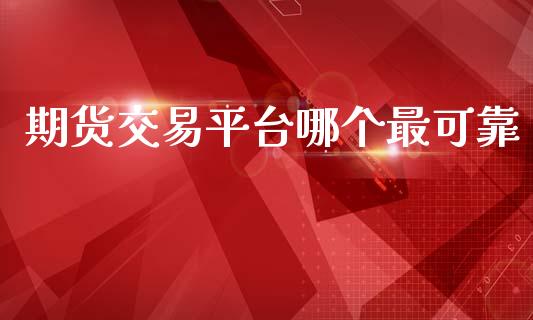 期货交易平台哪个最可靠_https://www.hbaoqiang.com_国际期货_第1张