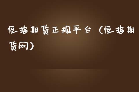 恒指期货正规平台（恒指期货网）_https://www.hbaoqiang.com_期货开户_第1张