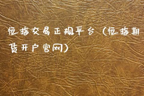 恒指交易正规平台（恒指期货开户）_https://www.hbaoqiang.com_期货入门_第1张