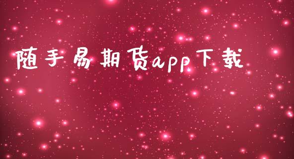随手易期货app下载_https://www.hbaoqiang.com_期货开户_第1张