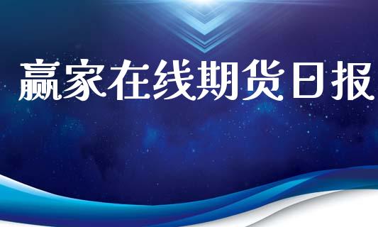 赢家在线期货日报_https://www.hbaoqiang.com_期货入门_第1张