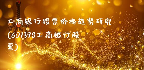 银行股票价格趋势研究(601398银行股票)_https://www.hbaoqiang.com_原油期货_第1张