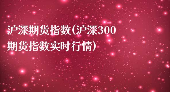 沪深期货指数(沪深300期货指数实时行情)_https://www.hbaoqiang.com_内盘期货_第1张
