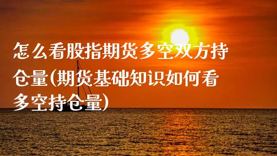 怎么看股指期货多空双方持仓量(期货基础知识如何看多空持仓量)_https://www.hbaoqiang.com_股指期货_第1张