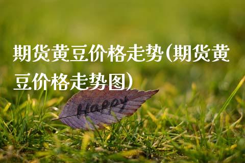 期货黄豆价格走势(期货黄豆价格走势图)_https://www.hbaoqiang.com_期货故事_第1张