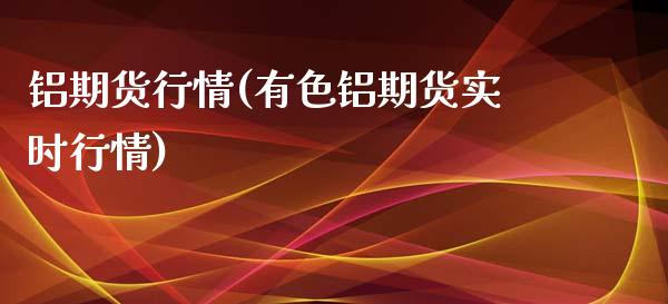 铝期货行情(有色铝期货实时行情)_https://www.hbaoqiang.com_原油期货_第1张