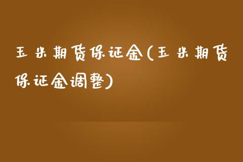 玉米期货保证金(玉米期货保证金调整)_https://www.hbaoqiang.com_期货直播_第1张