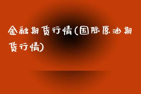 金融期货行情(国际原油期货行情)_https://www.hbaoqiang.com_国际期货_第1张