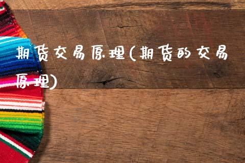 期货交易原理(期货的交易原理)_https://www.hbaoqiang.com_实战心得_第1张