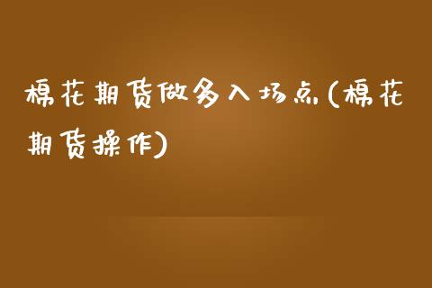 棉花期货做多入场点(棉花期货操作)_https://www.hbaoqiang.com_纳指期货_第1张