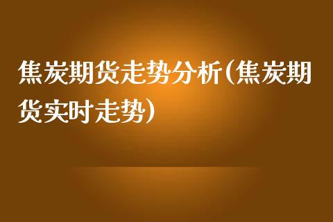 焦炭期货走势分析(焦炭期货实时走势)_https://www.hbaoqiang.com_原油期货_第1张