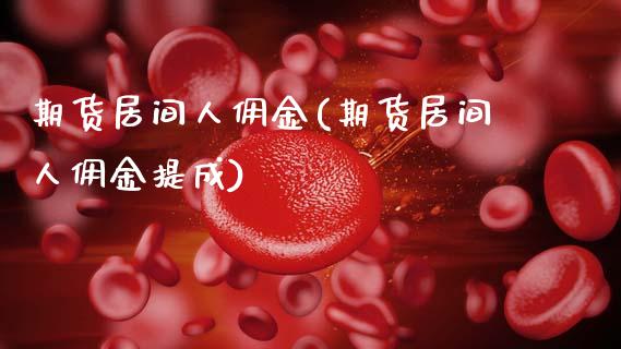 期货居间人佣金(期货居间人佣金提成)_https://www.hbaoqiang.com_理财百科_第1张