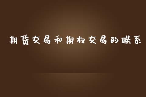 期货交易和期权交易的联系_https://www.hbaoqiang.com_国际期货_第1张