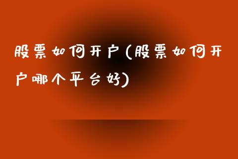 股票如何开户(股票如何开户哪个平台好)_https://www.hbaoqiang.com_基金投资_第1张