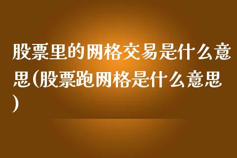 股票里的网格交易是什么意思(股票跑网格是什么意思)_https://www.hbaoqiang.com_期货软件_第1张
