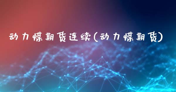 动力煤期货连续(动力煤期货)_https://www.hbaoqiang.com_期货学习_第1张