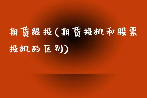 期货跟投(期货投机和股票投机的区别)_https://www.hbaoqiang.com_纳指期货_第1张