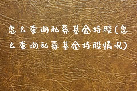 怎么查询私募基金持股(怎么查询私募基金持股情况)_https://www.hbaoqiang.com_道指期货_第1张