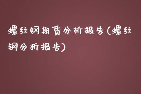 螺纹钢期货分析报告(螺纹钢分析报告)_https://www.hbaoqiang.com_内盘期货_第1张