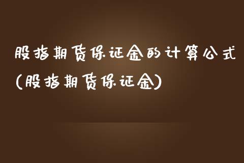 股指期货保证金的计算公式(股指期货保证金)_https://www.hbaoqiang.com_期货直播_第1张