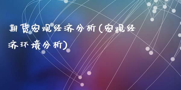 期货宏观经济分析(宏观经济环境分析)_https://www.hbaoqiang.com_德指期货_第1张