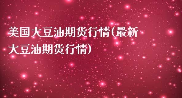 美国大豆油期货行情(最新大豆油期货行情)_https://www.hbaoqiang.com_股指期货_第1张