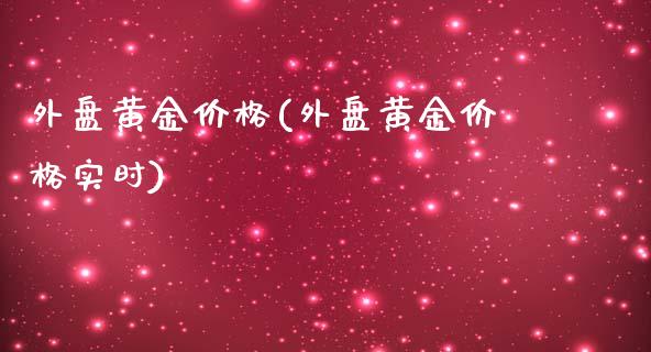 外盘黄金价格(外盘黄金价格实时)_https://www.hbaoqiang.com_股票推荐_第1张