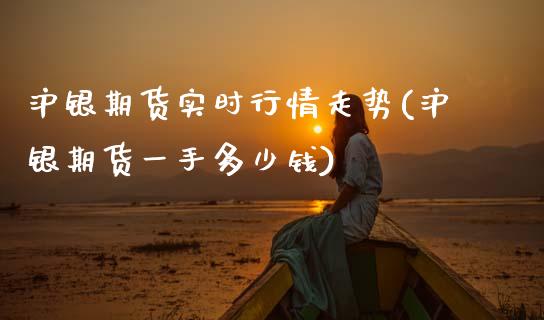 沪银期货实时行情走势(沪银期货一手多少钱)_https://www.hbaoqiang.com_期货行情_第1张
