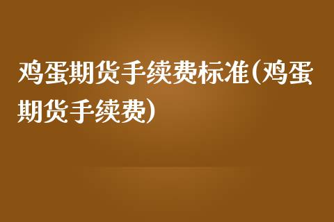 鸡蛋期货手续费标准(鸡蛋期货手续费)_https://www.hbaoqiang.com_基金投资_第1张