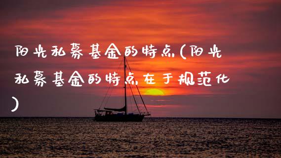 阳光私募基金的特点(阳光私募基金的特点在于规范化)_https://www.hbaoqiang.com_期货学习_第1张