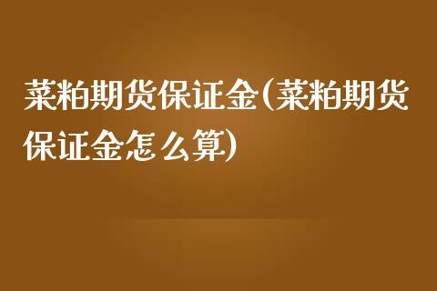 菜粕期货保证金(菜粕期货保证金怎么算)_https://www.hbaoqiang.com_期货学习_第1张