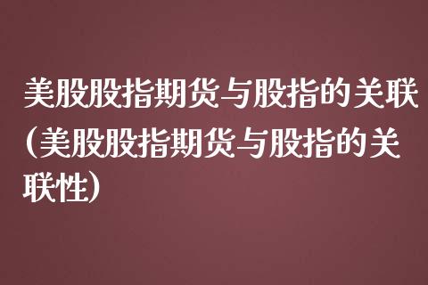 美股股指期货与股指的关联(美股股指期货与股指的关联性)_https://www.hbaoqiang.com_内盘期货_第1张