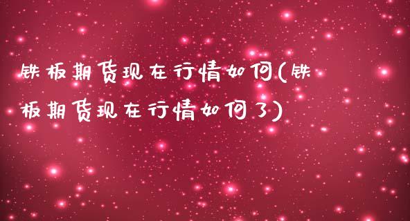铁板期货现在行情如何(铁板期货现在行情如何了)_https://www.hbaoqiang.com_恒指期货_第1张