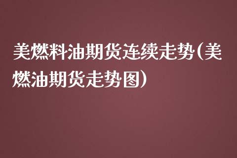 美燃料油期货连续走势(美燃油期货走势图)_https://www.hbaoqiang.com_内盘期货_第1张