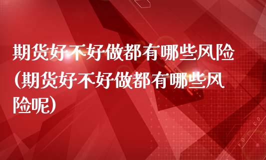 期货好不都有哪些风险(期货好不都有哪些风险呢)_https://www.hbaoqiang.com_纳指期货_第1张