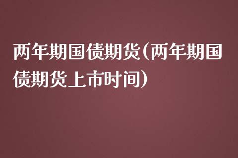 两年期国债期货(两年期国债期货上市时间)_https://www.hbaoqiang.com_恒指期货_第1张