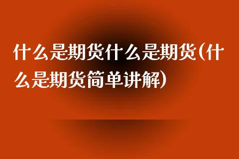 什么是期货什么是期货(什么是期货简单讲解)_https://www.hbaoqiang.com_期货开户_第1张