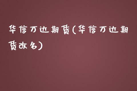 华信万达期货(华信万达期货改名)_https://www.hbaoqiang.com_德指期货_第1张