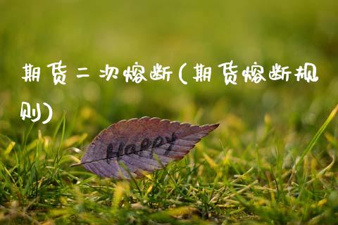 期货二次熔断(期货熔断规则)_https://www.hbaoqiang.com_期货手续费_第1张