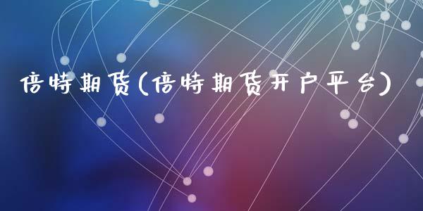 倍特期货(倍特期货开户平台)_https://www.hbaoqiang.com_实战心得_第1张