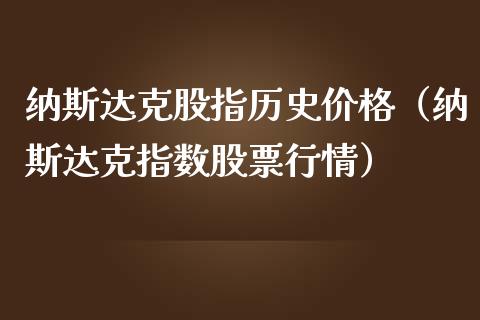 纳斯达克股指历史价格（纳斯达克指数股票行情）_https://www.hbaoqiang.com_期货行情_第1张