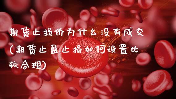 期货止损价为什么没有成交(期货止盈止损如何设置比较合理)_https://www.hbaoqiang.com_股指期货_第1张