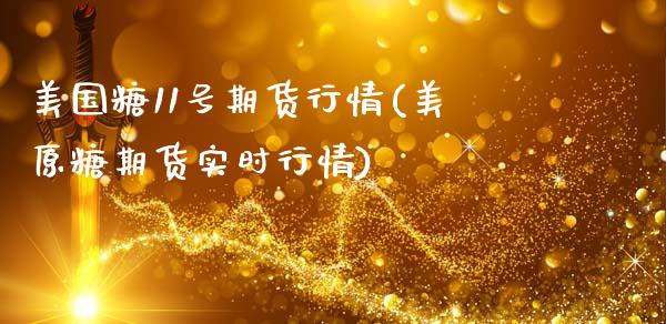 美国糖11号期货行情(美原糖期货实时行情)_https://www.hbaoqiang.com_恒指期货_第1张